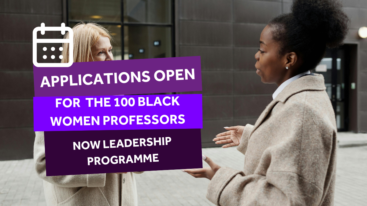 "APPLICATIONS OPEN FOR THE 100 BLACK WOMEN PROFESSORS NOW LEADERSHIP PROGRAMME."