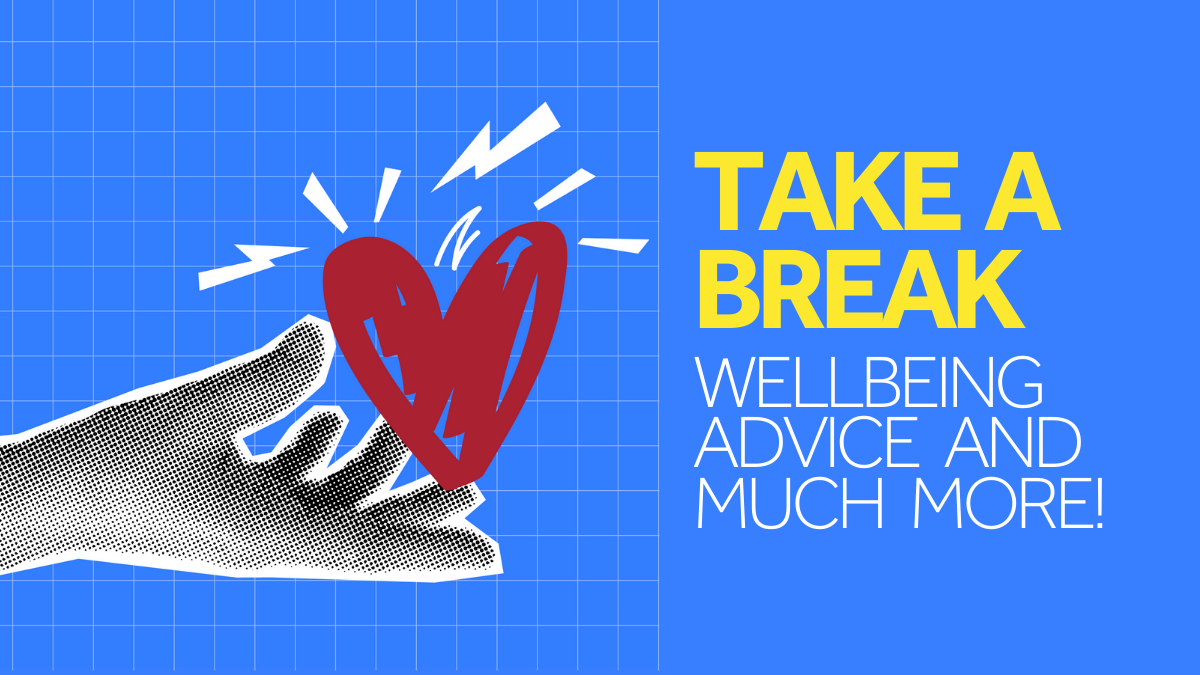 Take a break - wellbeing tips and much more